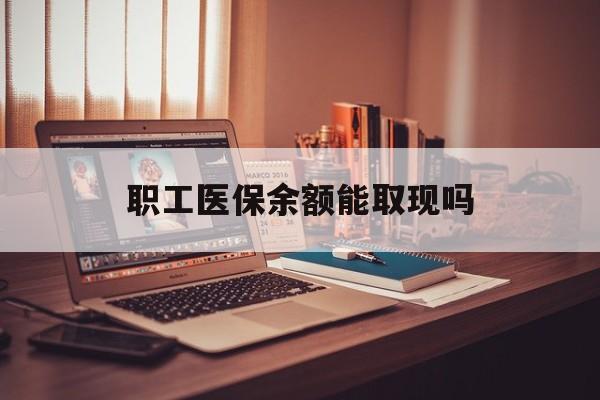 开封最新职工医保余额能取现吗方法分析(最方便真实的开封职工医保钱能取出来吗方法)